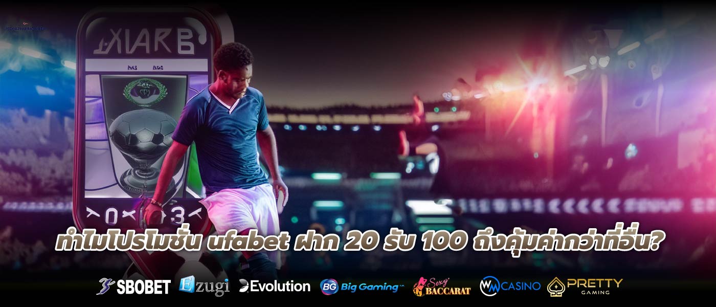 ทำไมโปรโมชั่น ufabet ฝาก 20 รับ 100 ถึงคุ้มค่ากว่าที่อื่น?